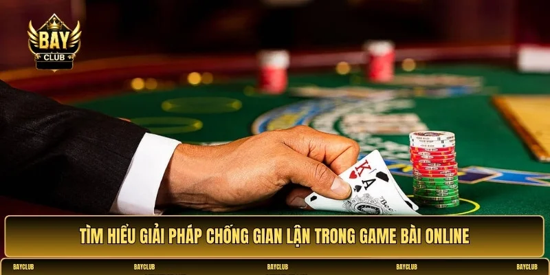 Giải pháp chống gian lận trong game bài online
